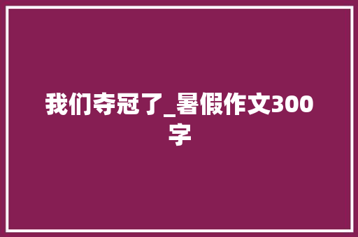 我们夺冠了_暑假作文300字