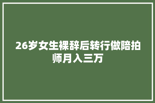 26岁女生裸辞后转行做陪拍师月入三万