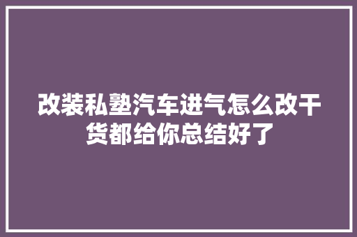 改装私塾汽车进气怎么改干货都给你总结好了