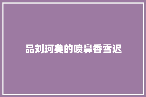 品刘珂矣的喷鼻香雪迟