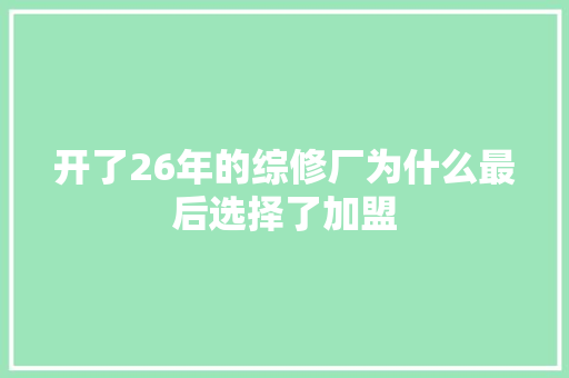 开了26年的综修厂为什么最后选择了加盟