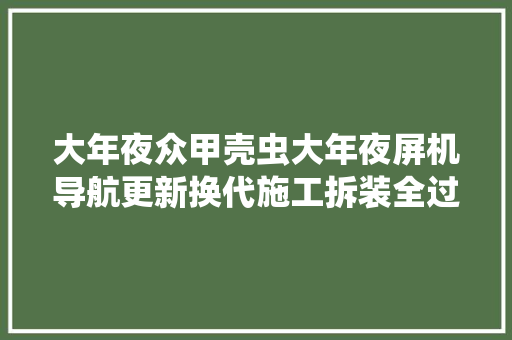 大年夜众甲壳虫大年夜屏机导航更新换代施工拆装全过程