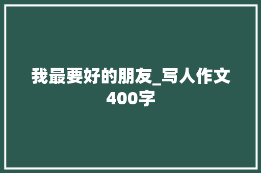 我最要好的朋友_写人作文400字