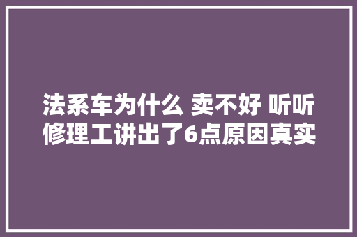 法系车为什么 卖不好 听听修理工讲出了6点原因真实客不雅观。
