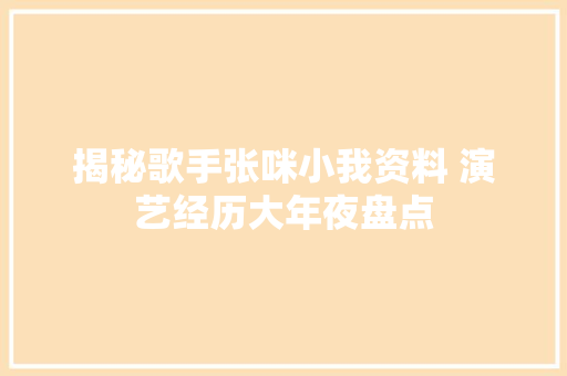 揭秘歌手张咪小我资料 演艺经历大年夜盘点