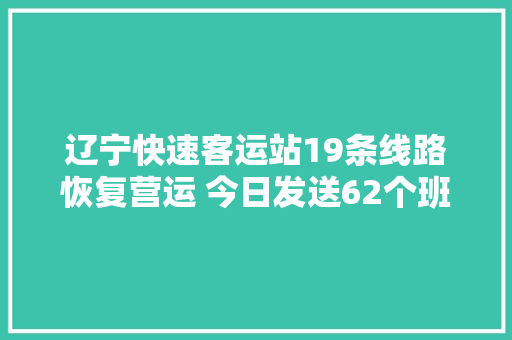 辽宁快速客运站19条线路恢复营运 今日发送62个班次