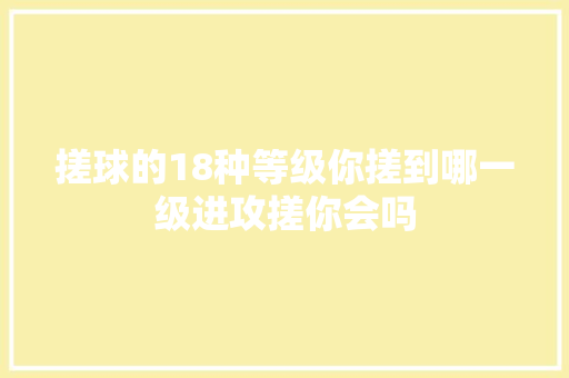 搓球的18种等级你搓到哪一级进攻搓你会吗