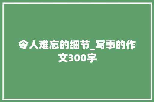 令人难忘的细节_写事的作文300字