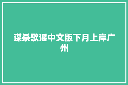 谋杀歌谣中文版下月上岸广州