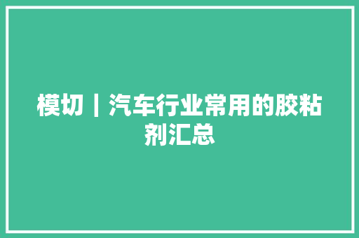 模切｜汽车行业常用的胶粘剂汇总