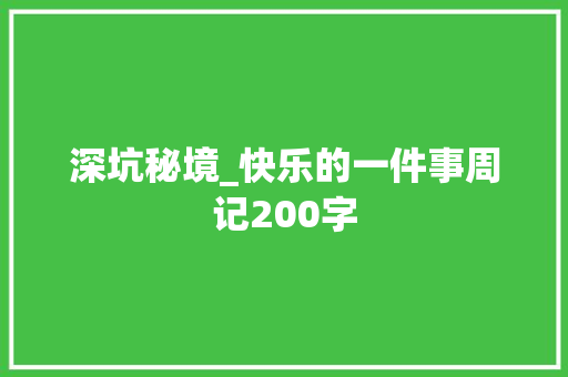 深坑秘境_快乐的一件事周记200字