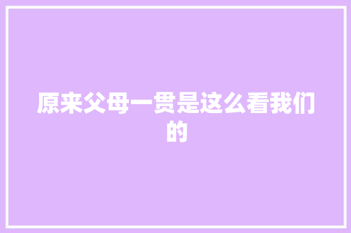 原来父母一贯是这么看我们的