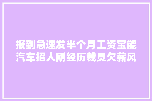 报到急速发半个月工资宝能汽车招人刚经历裁员欠薪风波