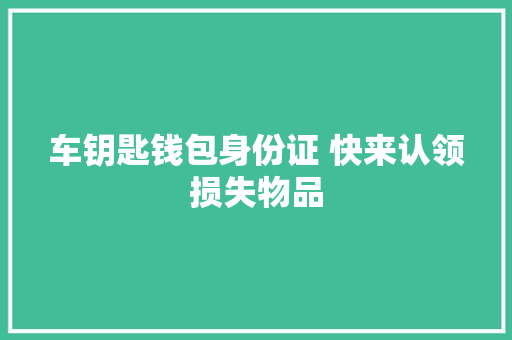 车钥匙钱包身份证 快来认领损失物品