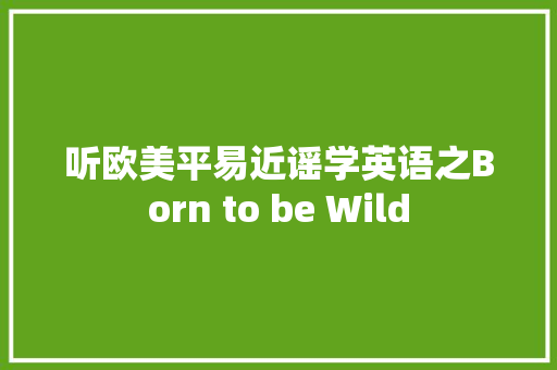 听欧美平易近谣学英语之Born to be Wild