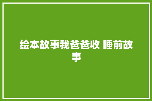 绘本故事我爸爸收 睡前故事