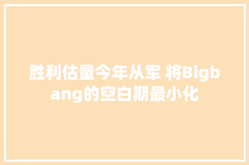 胜利估量今年从军 将Bigbang的空白期最小化