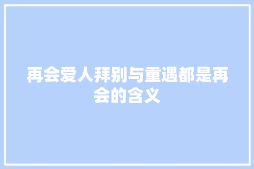 再会爱人拜别与重遇都是再会的含义
