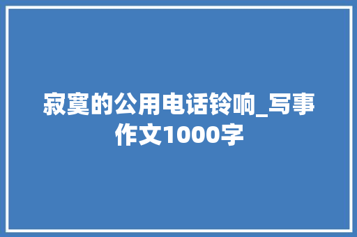 寂寞的公用电话铃响_写事作文1000字