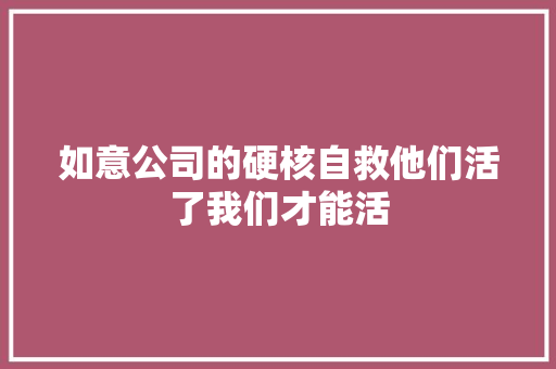 如意公司的硬核自救他们活了我们才能活