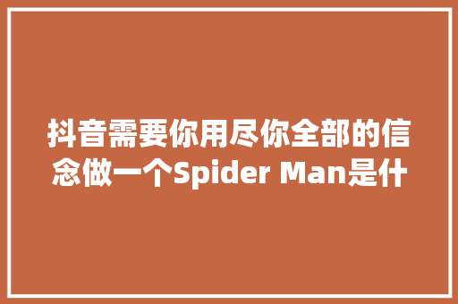 抖音需要你用尽你全部的信念做一个Spider Man是什么歌 歌词全文