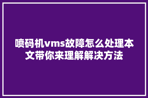 喷码机vms故障怎么处理本文带你来理解解决方法