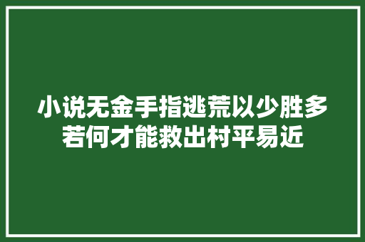 小说无金手指逃荒以少胜多若何才能救出村平易近