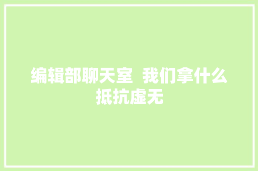 编辑部聊天室  我们拿什么抵抗虚无