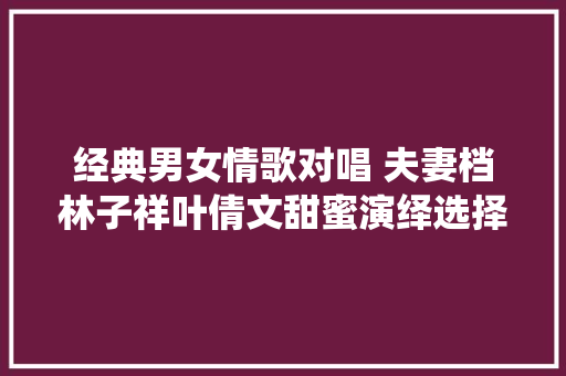 经典男女情歌对唱 夫妻档林子祥叶倩文甜蜜演绎选择