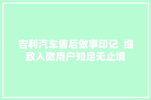 吉利汽车售后做事印记  细致入微用户知足无止境