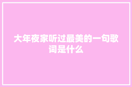 大年夜家听过最美的一句歌词是什么
