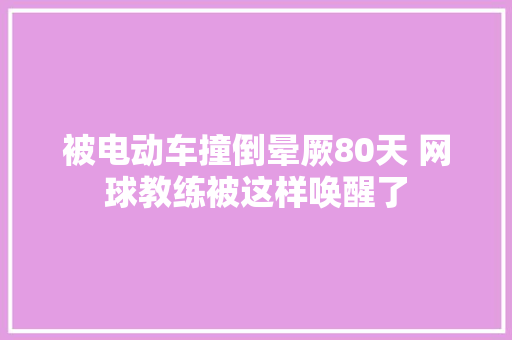 被电动车撞倒晕厥80天 网球教练被这样唤醒了