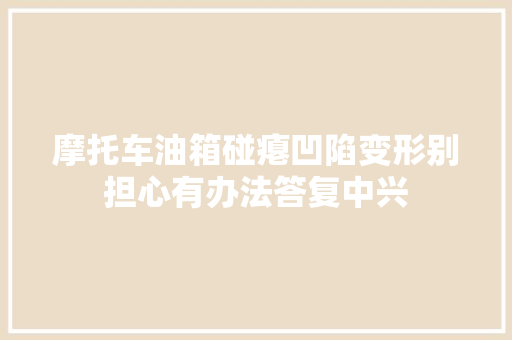 摩托车油箱碰瘪凹陷变形别担心有办法答复中兴