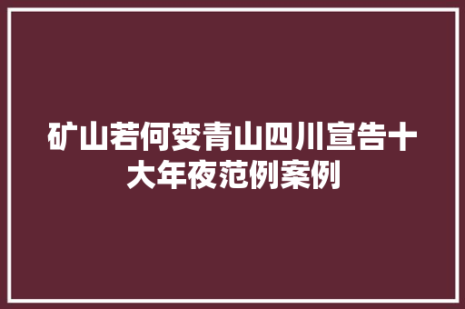 矿山若何变青山四川宣告十大年夜范例案例