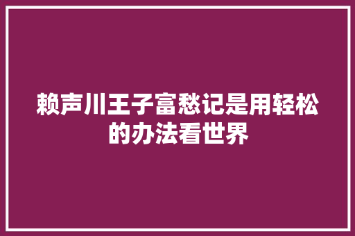赖声川王子富愁记是用轻松的办法看世界
