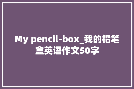 My pencil-box_我的铅笔盒英语作文50字