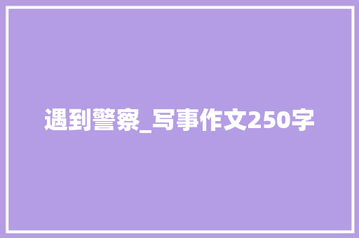 遇到警察_写事作文250字