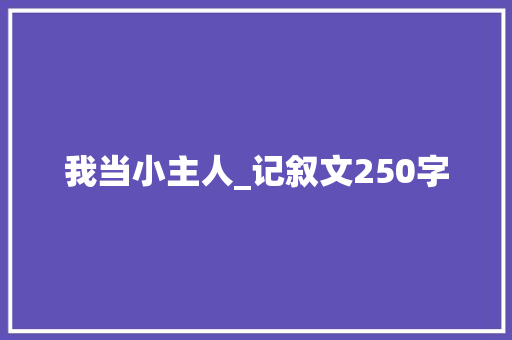 我当小主人_记叙文250字