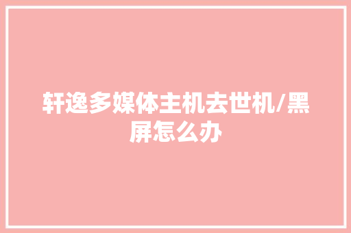 轩逸多媒体主机去世机/黑屏怎么办