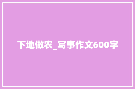 下地做农_写事作文600字
