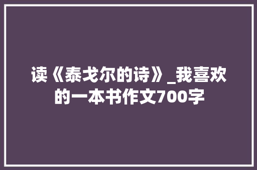 读《泰戈尔的诗》_我喜欢的一本书作文700字