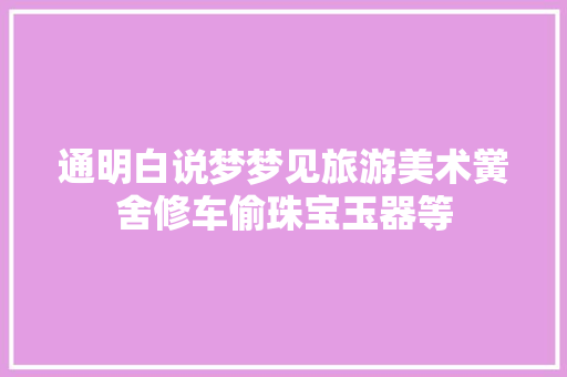 通明白说梦梦见旅游美术黉舍修车偷珠宝玉器等