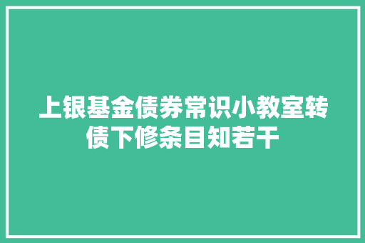 上银基金债券常识小教室转债下修条目知若干