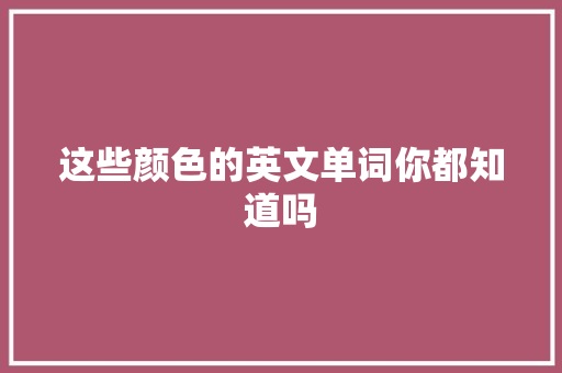 这些颜色的英文单词你都知道吗