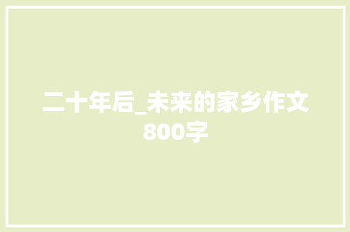 二十年后_未来的家乡作文800字