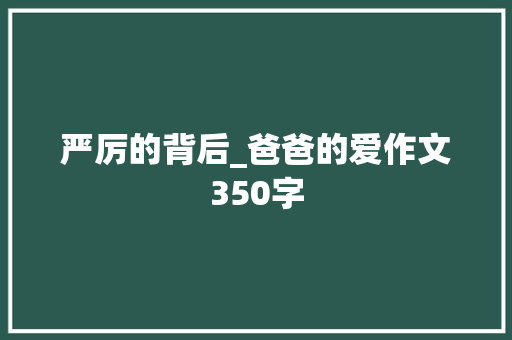 严厉的背后_爸爸的爱作文350字
