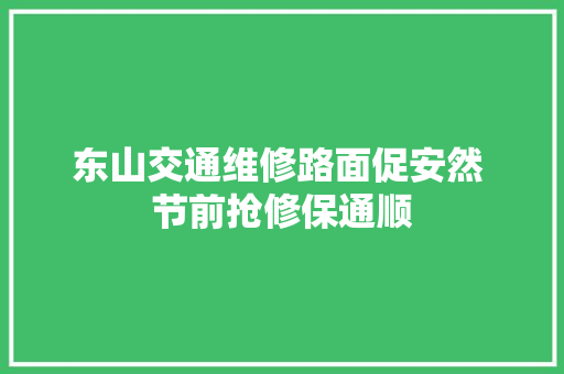 东山交通维修路面促安然 节前抢修保通顺