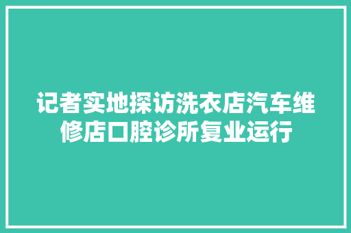 记者实地探访洗衣店汽车维修店口腔诊所复业运行