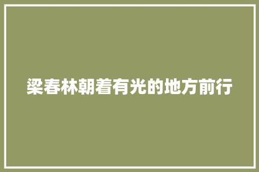 梁春林朝着有光的地方前行