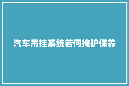 汽车吊挂系统若何掩护保养